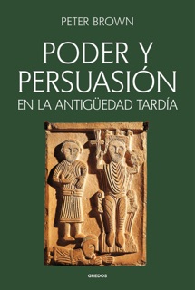 Poder y persuasión en la Antigüedad tardía by Peter Brown