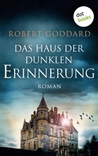 Das Haus der dunklen Erinnerung by Robert Goddard