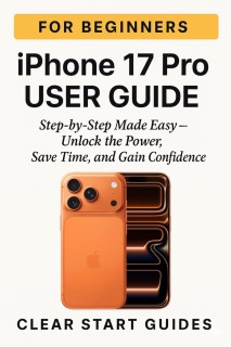 iPhone 17 Pro User Guide for Beginners by Clear Start Guides