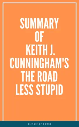 Summary of Keith J. Cunningham's The Road Less Stupid
