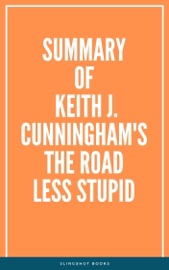 Summary of Keith J. Cunningham's The Road Less Stupid - Slingshot Books
