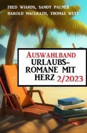 Auswahlband Urlaubsromane mit Herz 2/2023 - Fred Wiards, Sandy Palmer, Harold MacGrath & Thomas West