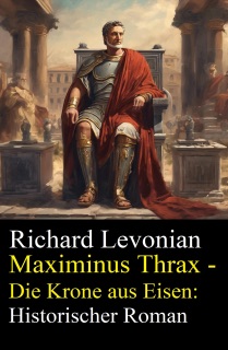 Maximinus Thrax - Die Krone aus Eisen: Historischer Roman by Richard Levonian