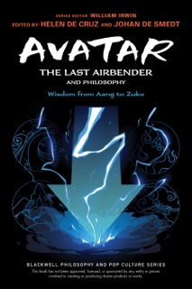Avatar: The Last Airbender and Philosophy by Helen De Cruz, Johan De Smedt & Aaron Ehasz