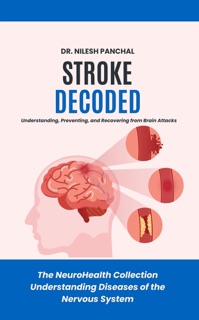 Stroke Decoded: Understanding, Preventing, and Recovering from Brain Attacks by Dr. Nilesh Panchal