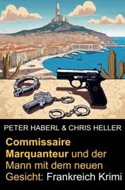 Commissaire Marquanteur und der Mann mit dem neuen Gesicht: Frankreich Krimi - Peter Haberl & Chris Heller