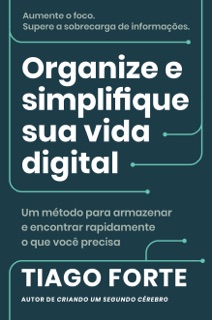 Organize e simplifique sua vida digital by Tiago Forte