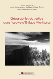 Géographies du vertige dans l'œuvre d'Enrique Vila-Matas Mar Garcia, Alain Badia & Anne-Lise Blanc