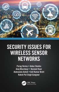 Security Issues for Wireless Sensor Networks by Parag Verma, Ankur Dumka, Anuj Bhardwaj, Navneet Kaur, Alaknanda Ashok, Anil Kumar Bisht & Raksh Pal Singh Gangwar