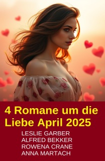 4 Romane um die Liebe April 2025 by Leslie Garber, Alfred Bekker, Rowena Crane & Anna Martach