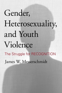Gender, Heterosexuality, and Youth Violence by James W. Messerschmidt