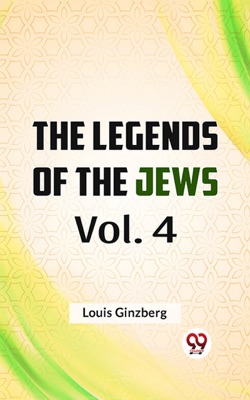 The Legends of the Jews  Vol. 4