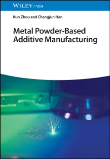 Metal Powder-Based Additive Manufacturing by Kun Zhou & Changjun Han