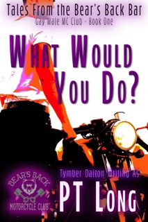 Tales From the Bear's Back Bar: What Would You Do?: Gay Male MC Club by PT Long & Tymber Dalton
