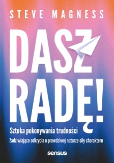 Dasz radę! Sztuka pokonywania trudności. Zadziwiające odkrycia o prawdziwej naturze siły charakteru by Steve Magness