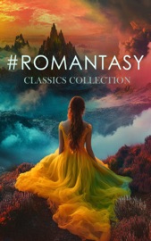#Romantasy Classics Collection - William Morris, Lord Dunsany, George MacDonald, H. Rider Haggard, Edward Bulwer-Lytton, Robert E. Howard, Abraham Merritt, William Hope Hodgson, Poul Anderson & William R. Bradshaw