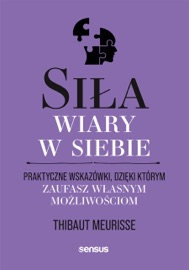 Siła wiary w siebie. Praktyczne wskazówki, dzięki którym zaufasz własnym możliwościom - Thibaut Meurisse