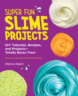 Super Fun Slime Projects by Alyssa Jagan