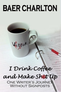 I Drink Coffee and Make Shit Up by Baer Charlton
