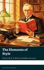 The Elements of Style - E. B. White, William Strunk Jr. & Zenith Velvet Ink Publishing