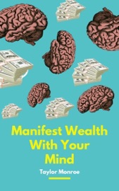 Manifest Wealth with Your Mind - Taylor Monroe