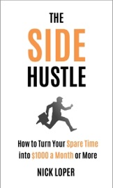 The Side Hustle: How to Turn Your Spare Time into $1000 a Month or More - Nick Loper