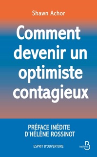Comment devenir un optimiste contagieux by Shawn Achor