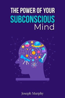 The Power of Your Subconscious Mind by Joseph Murphy