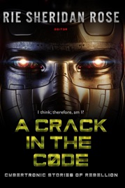 A Crack in the Code: Cybertronic Stories of Rebellion - Rey Nichols, Rie Sheridan Rose, Sumiko Saulson, John Hartness, Em Lacy, Luke W. Henderson, Gustavo Bondoni & Vicki Chvatal