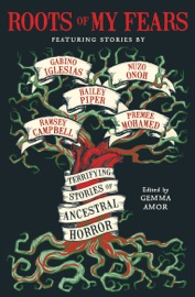 Roots of My Fears - Gemma Amor, Gabino Iglesias, Hailey Piper, Premee Mohamed, Ramsey Campbell, Usman T. Malik, Adam L.G. Nevill, NUZO ONOH, V Castro, Ai Jiang, Erika T. Wurth & Nadia El-Fassi
