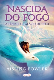 Nascida do fogo: a Fênix e o Palácio de Gelo - Aisling Fowler
