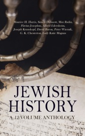 Jewish History: A 12-Volume Anthology - Maurice H. Harris, Simon Dubnow, Max Radin, Flavius Josephus, Alfred Edersheim, Joseph Krauskopf, David Baron, Peter Wiernik, G. K. Chesterton & Lady Katie Magnus