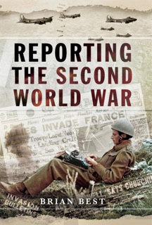 Reporting the Second World War by Brian Best