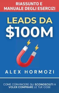 Leads da $100M Riassunto e Manuale Degli Esercizi