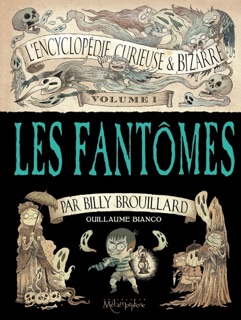 L'Encyclopédie curieuse et bizarre par Billy Brouillard - Volume 1 - Les Fantômes by Guillaume Bianco