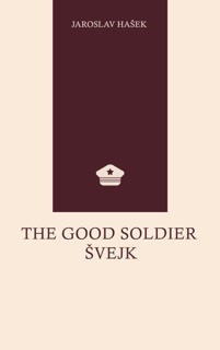 The Good Soldier Švejk by Jaroslav Hašek