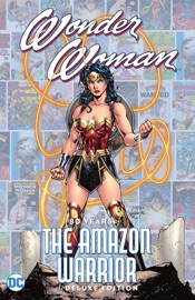 Wonder Woman: 80 Years of the Amazon Warrior The Deluxe Edition - William Moulton Marston, Joye Murchison, Michael Conrad, Becky Cloonan, Harry G. Peter, Jen Bartel, George Pérez & Jill Thompson