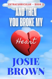 And Then You Broke My Heart by Josie Brown