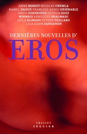Dernières nouvelles d'Éros - Anne Berest, Esther Teillard, Lila Azam Zanganeh, Nicolas Chemla, Kamel Daoud, François-Henri Désérable, David Foenkinos, Olivier Guez, Mirwais, Abnousse Shalmani & Leïla Slimani