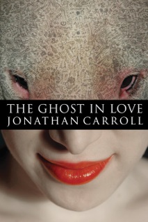 The Ghost in Love by Jonathan Carroll