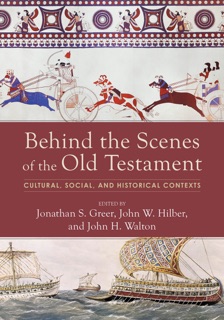Behind the Scenes of the Old Testament by Jonathan Greer, John Hilber & John Walton