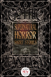 Supernatural Horror Short Stories - Roger Luckhurst, Daniele Bonfanti, Carolyn Charron, E.E.W. Christman, Kay Chronister, Morgan Elektra, Matthew Gorman, Jason L. Kawa, Stephen Kotowych, GL McDorman, Michelle Muenzler, Cody Schroeder, Oliver Smith, Lucy A. Snyder, Mariah Southworth, Angela Sylvaine, Damien Angelica Walters, Desmond Warzel, Michaël Wertenberg & Trisha J. Wooldridge