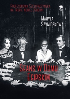 Seans w Domu Egipskim by Maryla Szymiczkowa, Jacek Dehnel & Piotr Tarczyński