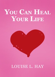 You Can Heal Your Life - Louise L. Hay