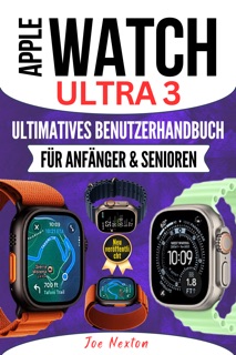 APPLE WATCH ULTRA 3 ULTIMATIVES BENUTZERHANDBUCH FÜR ANFÄNGER & SENIOREN by Joe Nexton