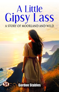 A Little Gipsy Lass: A Story of Moorland and Wild