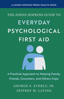 The Johns Hopkins Guide to Everyday Psychological First Aid by George S. Everly, Jr. & Jeffrey M. Lating