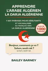 Apprendre l’Arabe algérien la Darja algérienne: 1 001 phrases pour débutants et vocabulaire du français vers la darja algérienne