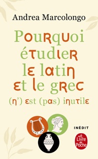 Pourquoi étudier le latin et le grec (n') est (pas) inutile by Andrea Marcolongo