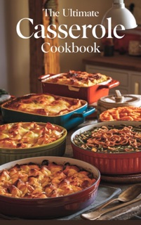 The Ultimate Casserole Cookbook by Olivia Bennett